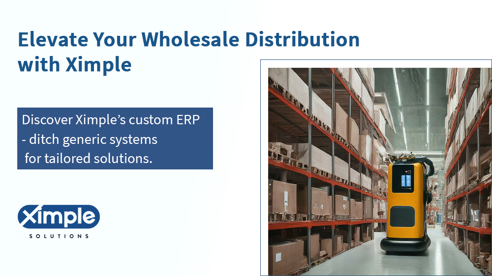 Transform Your Wholesale Distribution Business: Break Free from Cookie-Cutter ERP with Ximple